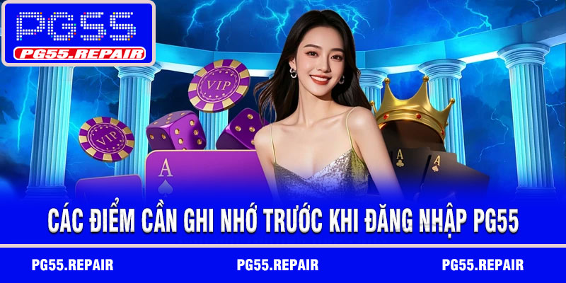 Các điểm cần ghi nhớ trước khi đăng nhập PG55