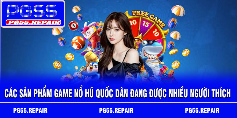 Các sản phẩm game nổ hũ quốc dân đang được nhiều người thích