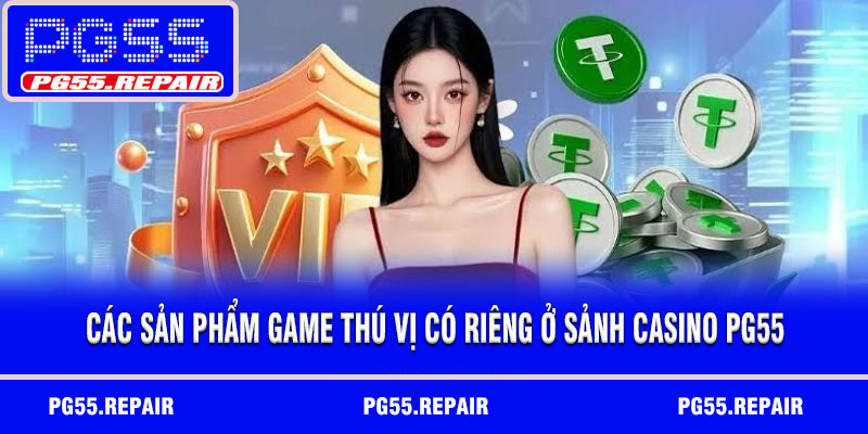 Các sản phẩm game thú vị có riêng ở sảnh casino PG55