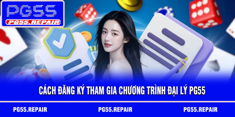 Cách đăng ký tham gia chương trình đại lý PG55