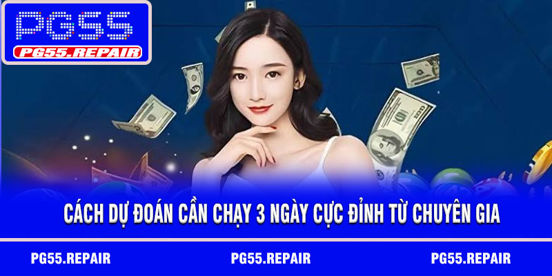 Cách dự đoán cần chạy 3 ngày cực đỉnh từ chuyên gia