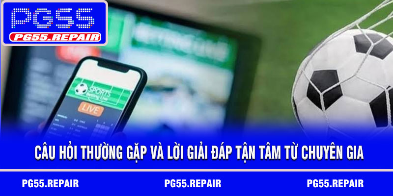 Câu hỏi thường gặp và lời giải đáp tận tâm từ chuyên gia