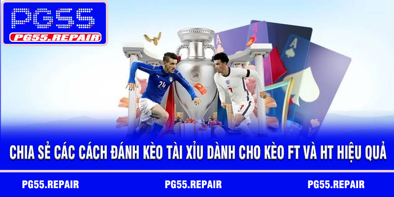 Chia sẻ các cách đánh kèo tài xỉu dành cho kèo FT và HT hiệu quả