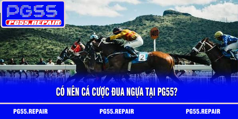 Có nên cá cược đua ngựa tại PG55?