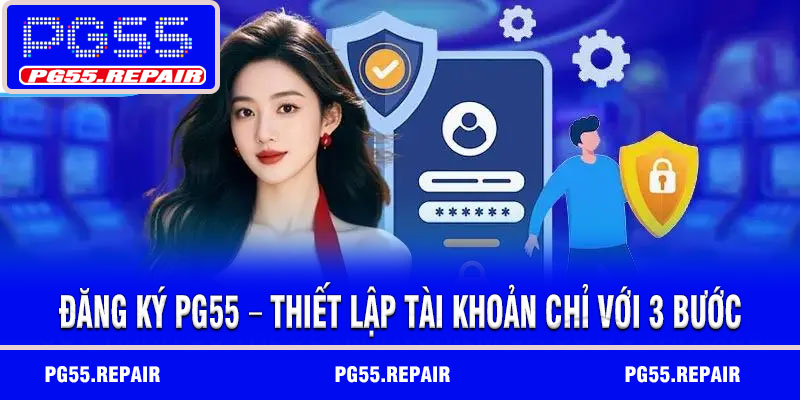 Đăng Ký PG55 Online – Thiết Lập Tài Khoản Chỉ Với 3 Bước