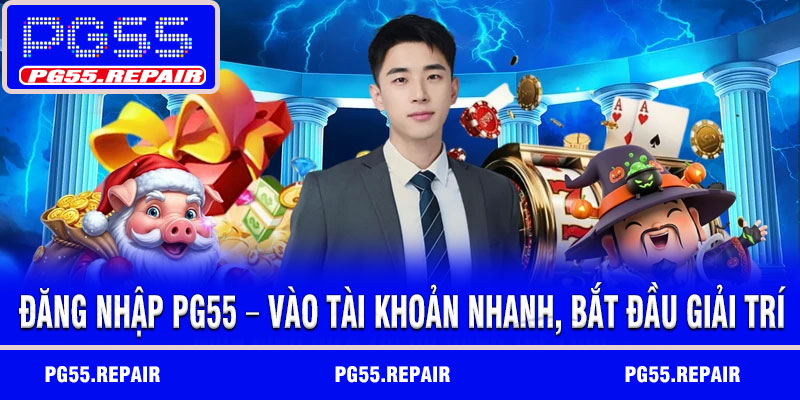 Đăng Nhập PG55 – Vào Tài Khoản Nhanh, Bắt Đầu Giải Trí Ngay