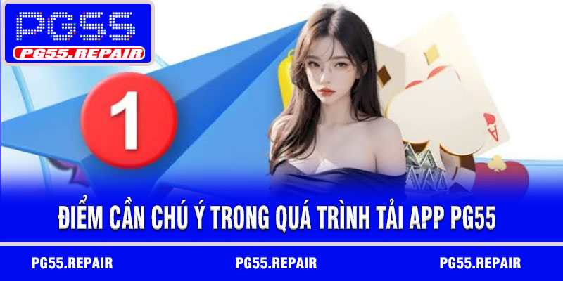 Điểm cần chú ý trong quá trình tải app PG55