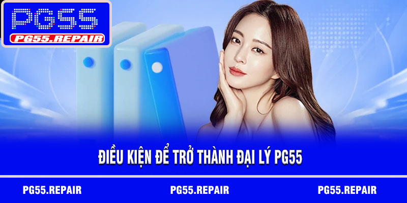 Điều kiện để trở thành đại lý PG55