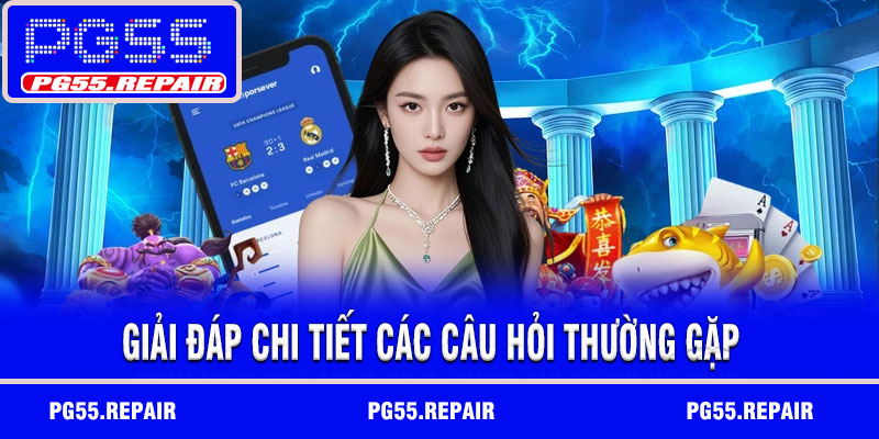 Giải đáp chi tiết các câu hỏi thường gặp
