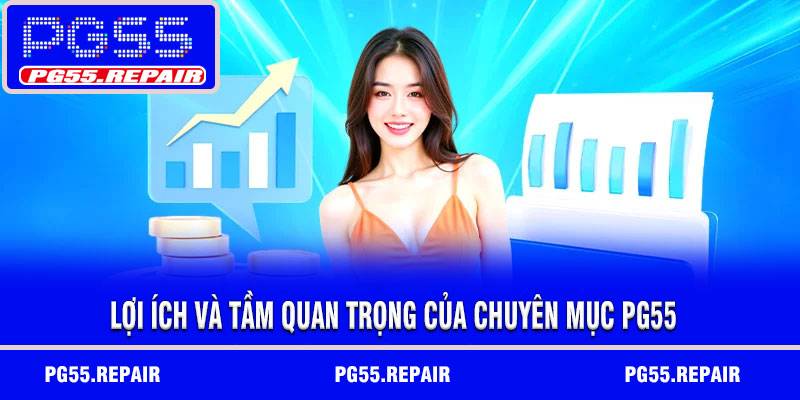 Lợi ích Và Tầm Quan Trọng của chuyên mục PG55