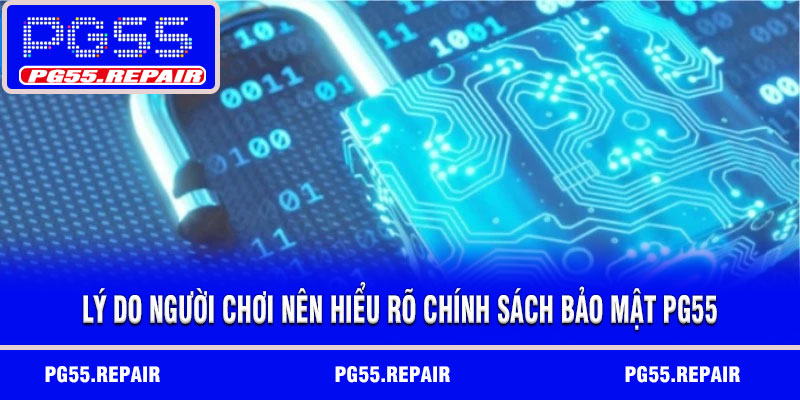 Lý do người chơi nên hiểu rõ chính sách bảo mật PG55