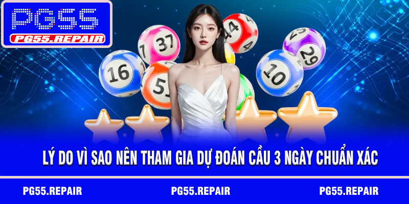 Lý do vì sao nên tham gia dự đoán cầu 3 ngày chuẩn xác