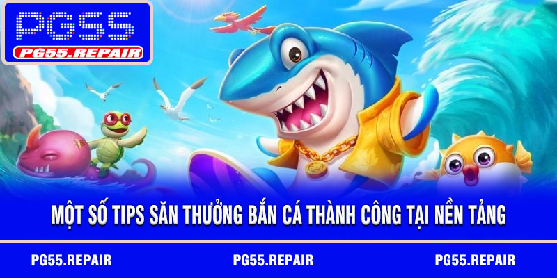 Một số tips săn thưởng bắn cá thành công tại nền tảng