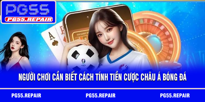 Người chơi cần biết cách tính tiền cược châu Á bóng đá