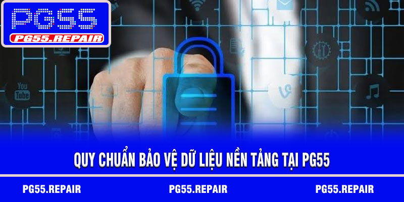 Quy chuẩn bảo vệ dữ liệu nền tảng tại PG55