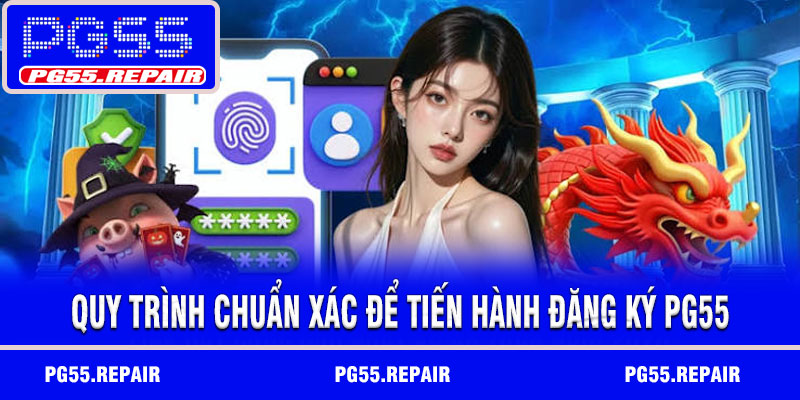 Quy trình chuẩn xác để tiến hành đăng ký PG55