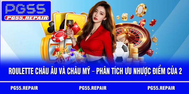 Roulette châu Âu và châu Mỹ – Phân tích ưu nhược điểm của 2