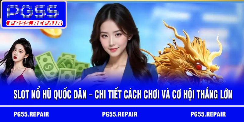 Slot nổ hũ quốc dân – Chi tiết cách chơi và cơ hội thắng lớn