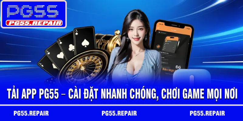 Tải App PG55 – Cài Đặt Nhanh Chóng, Chơi Game Mọi Nơi