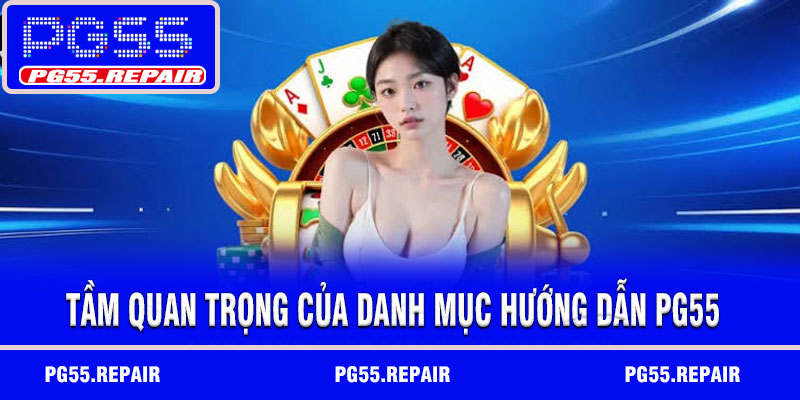 Tầm quan trọng của danh mục hướng dẫn PG55
