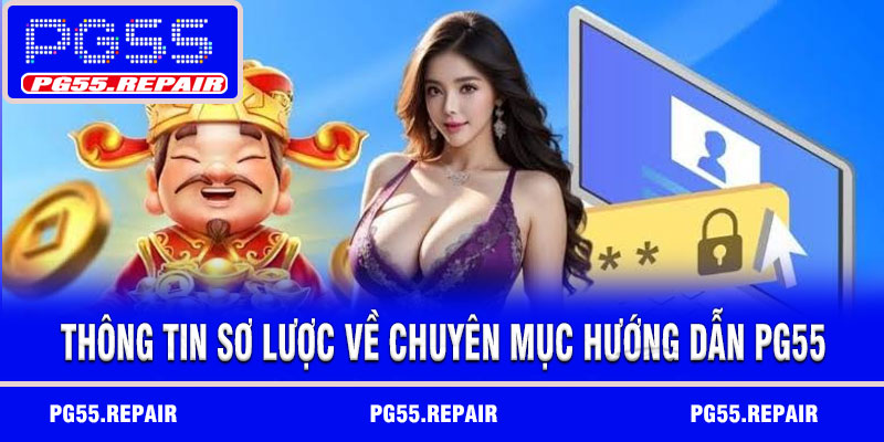 Thông tin sơ lược về chuyên mục hướng dẫn PG55