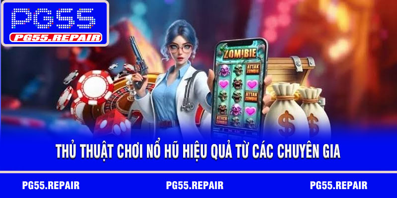 Thủ thuật chơi nổ hũ hiệu quả từ các chuyên gia