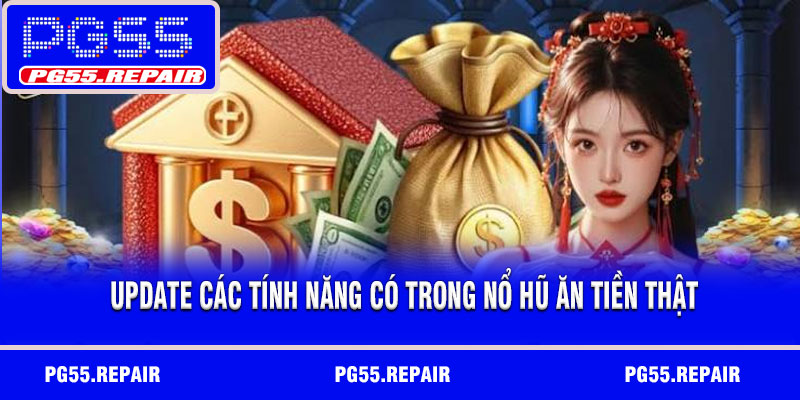 Update các tính năng có trong nổ hũ ăn tiền thật