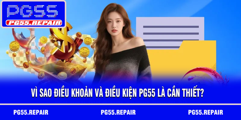Vì sao điều khoản và điều kiện PG55 là cần thiết?